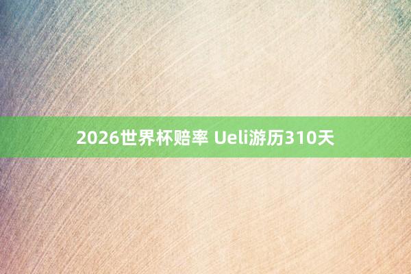 2026世界杯赔率 Ueli游历310天