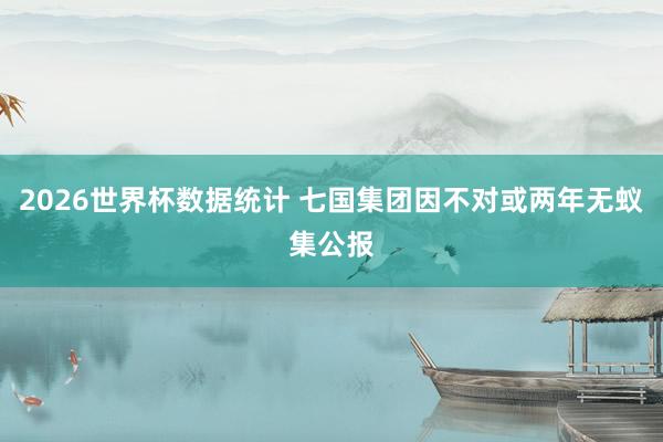 2026世界杯数据统计 七国集团因不对或两年无蚁集公报