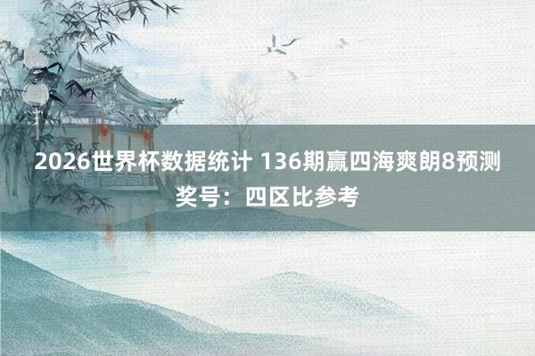 2026世界杯数据统计 136期赢四海爽朗8预测奖号:四区比参考